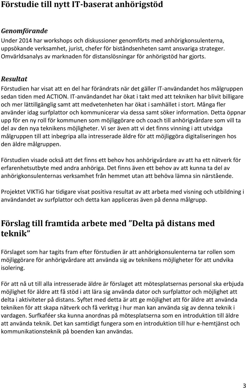 Resultat Förstudien har visat att en del har förändrats när det gäller IT-användandet hos målgruppen sedan tiden med ACTION.