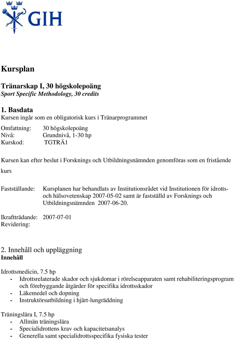 genomföras som en fristående kurs Fastställande: Kursplanen har behandlats av Institutionsrådet vid Institutionen för idrottsoch hälsovetenskap 2007-05-02 samt är fastställd av Forsknings och