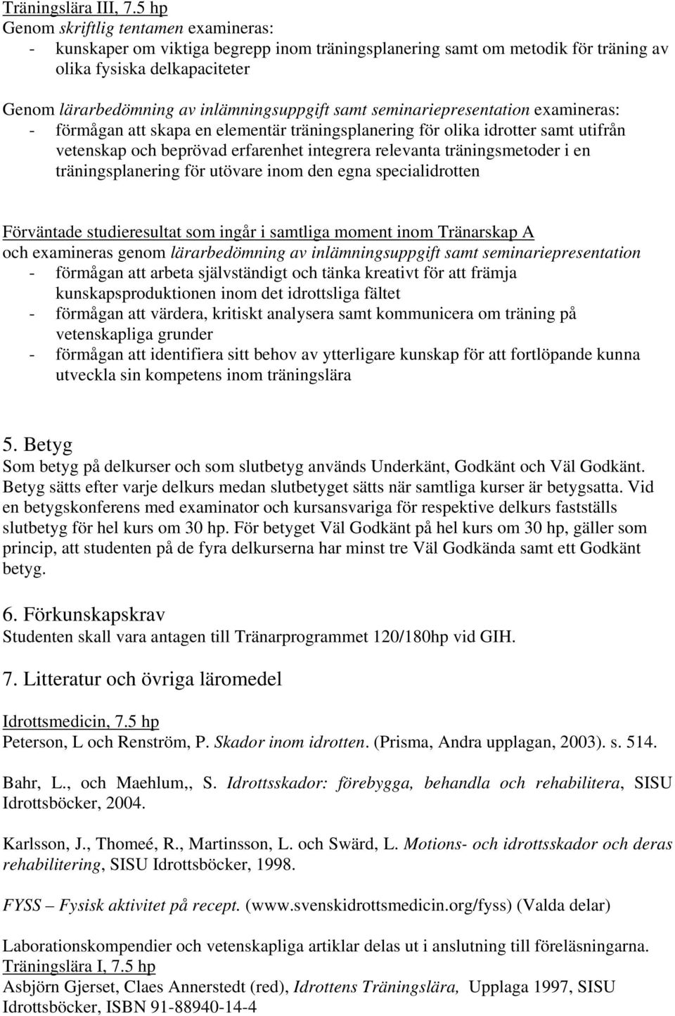 samt seminariepresentation examineras: - förmågan att skapa en elementär träningsplanering för olika idrotter samt utifrån vetenskap och beprövad erfarenhet integrera relevanta träningsmetoder i en