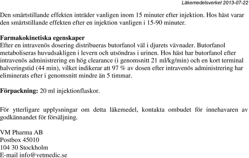 Hos häst har butorfanol efter intravenös administrering en hög clearance (i genomsnitt 21 ml/kg/min) och en kort terminal halveringstid (44 min), vilket indikerar att 97 % av dosen efter intravenös