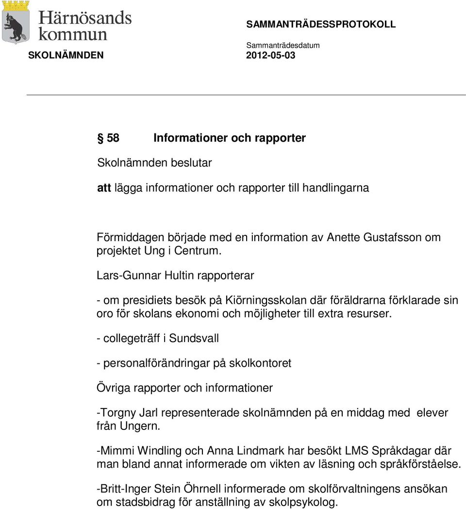 - collegeträff i Sundsvall - personalförändringar på skolkontoret Övriga rapporter och informationer -Torgny Jarl representerade skolnämnden på en middag med elever från Ungern.