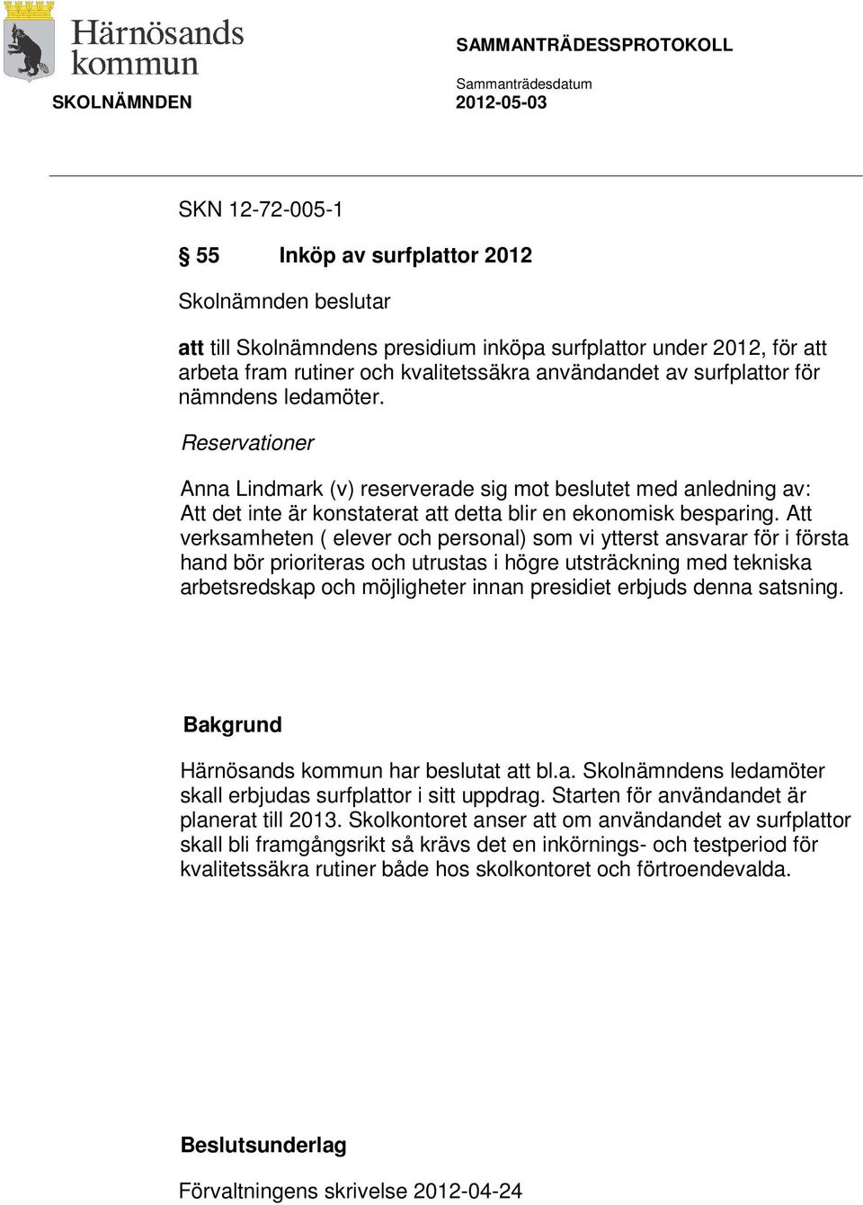 Att verksamheten ( elever och personal) som vi ytterst ansvarar för i första hand bör prioriteras och utrustas i högre utsträckning med tekniska arbetsredskap och möjligheter innan presidiet erbjuds