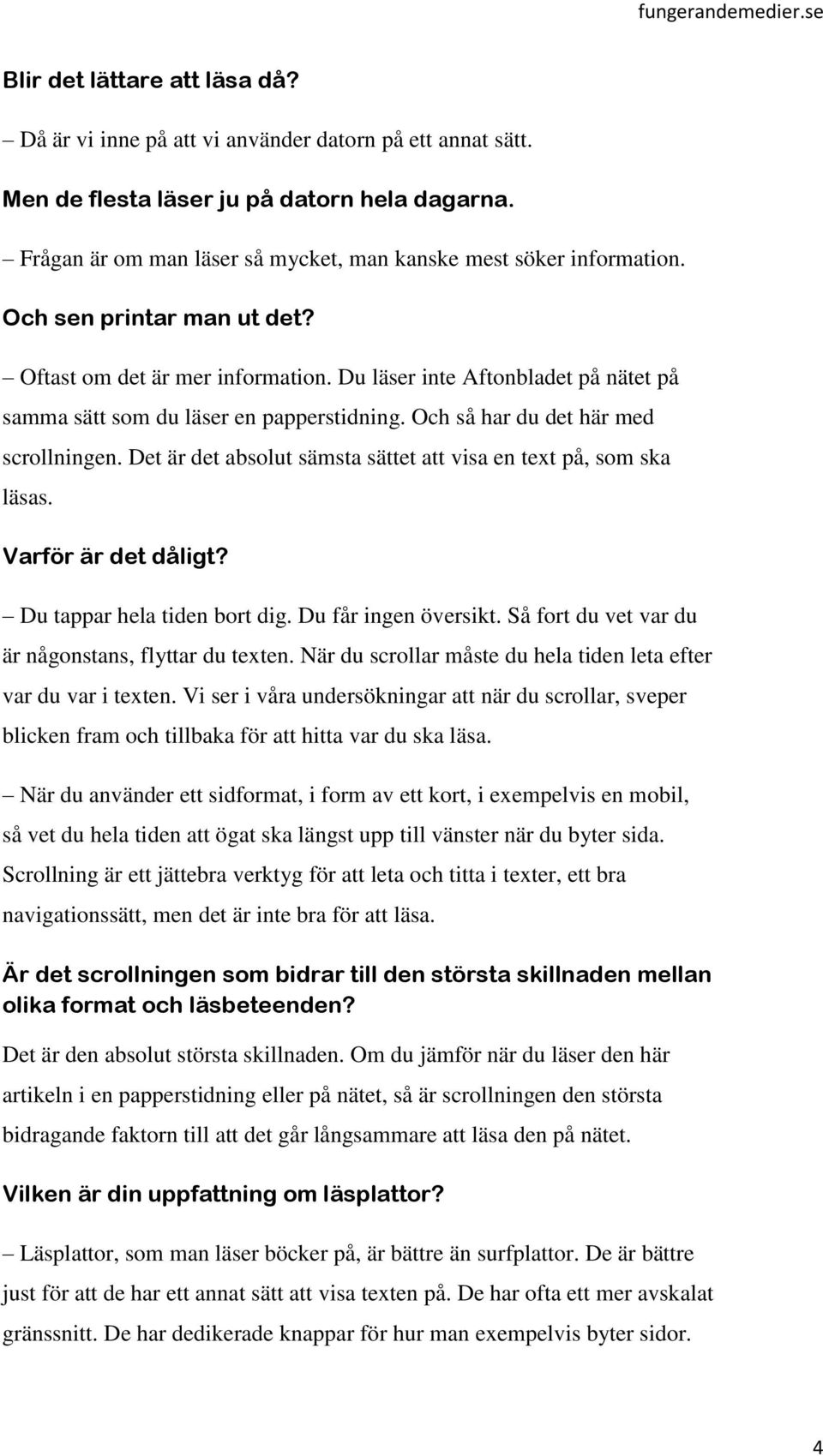 Du läser inte Aftonbladet på nätet på samma sätt som du läser en papperstidning. Och så har du det här med scrollningen. Det är det absolut sämsta sättet att visa en text på, som ska läsas.