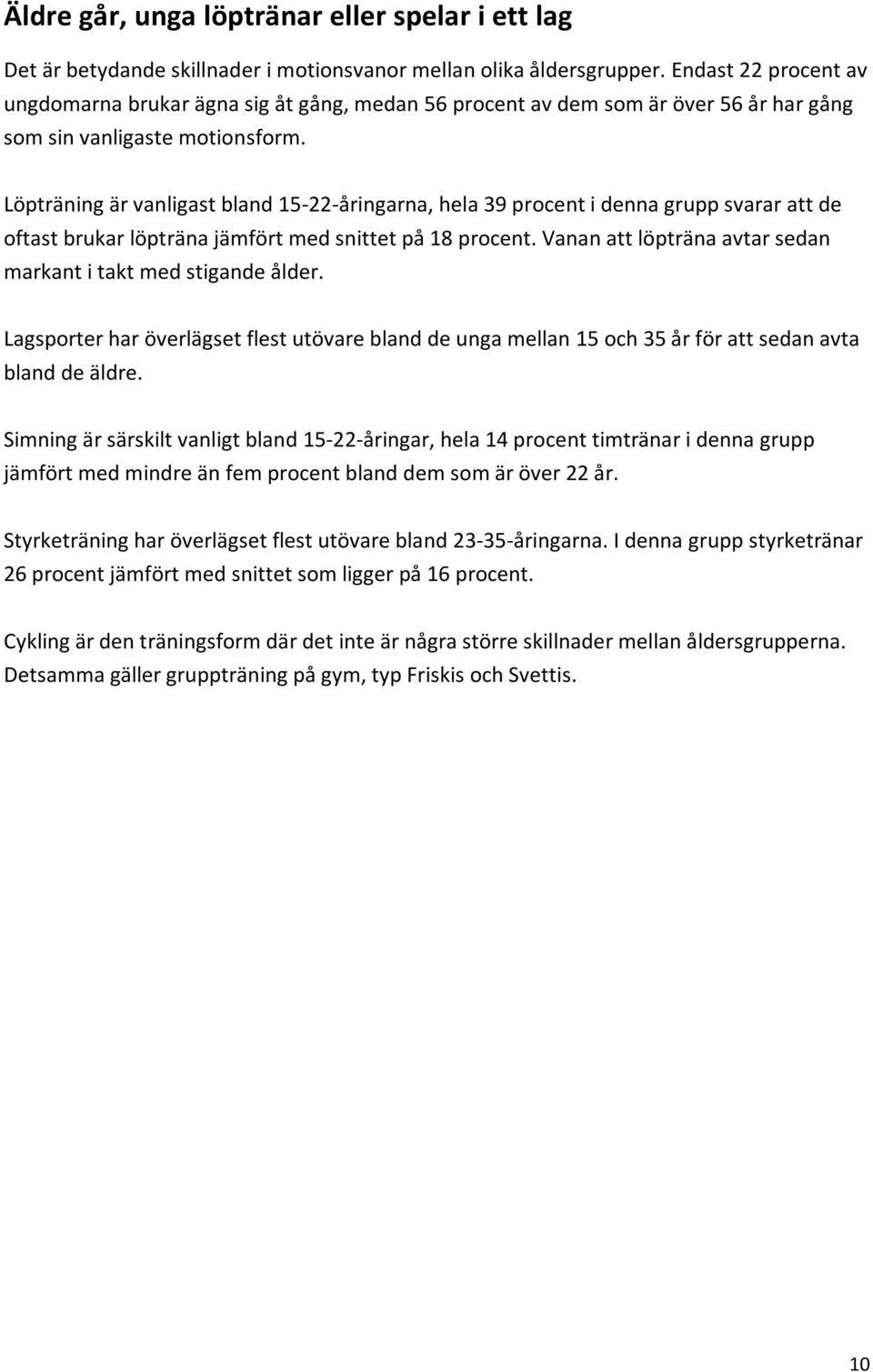 Löpträningärvanligastbland15 22 åringarna,hela39procentidennagruppsvararattde oftastbrukarlöptränajämförtmedsnittetpå18procent.vananattlöptränaavtarsedan markantitaktmedstigandeålder.