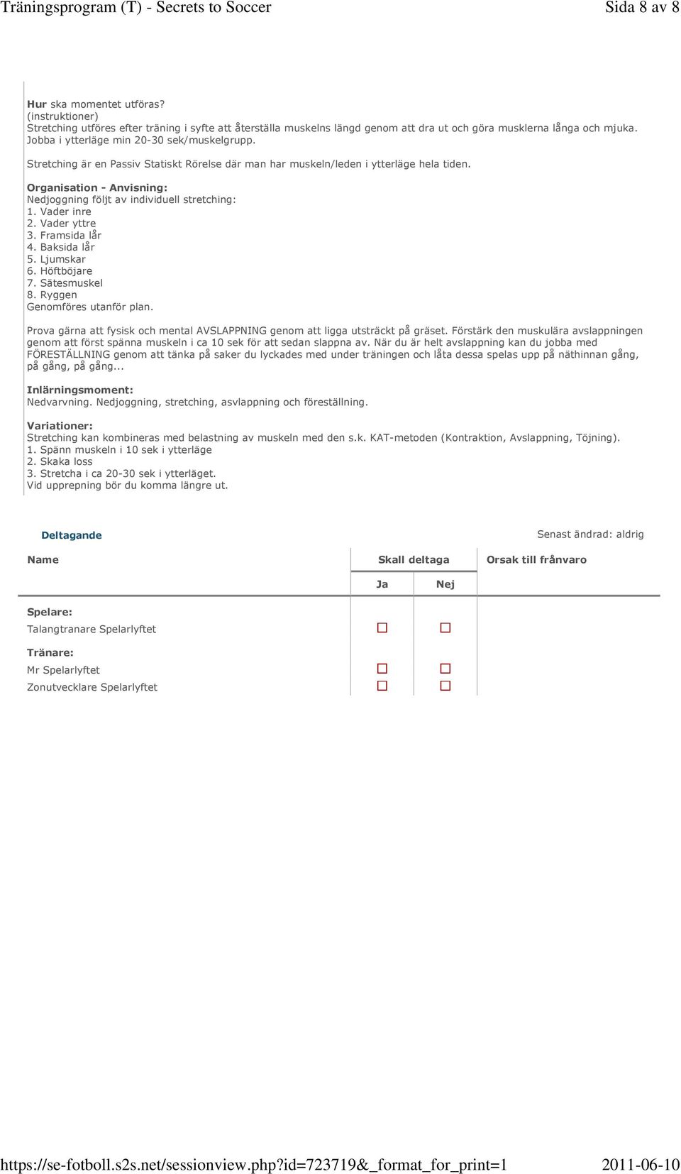 Ljumskar 6. Höftböjare 7. Sätesmuskel 8. Ryggen Genomföres utanför plan. Prova gärna att fysisk och mental AVSLAPPNING genom att ligga utsträckt på gräset.