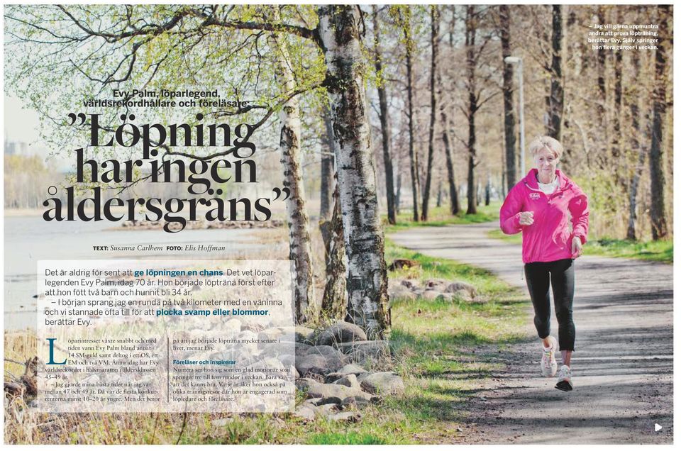 . att hon fött två barn och hunnit bli 34 år. I början sprang - jag en runda på två kilometer med en väninna - och vi stannade ofta till för att plocka svamp eller blommor, berättar Evy.