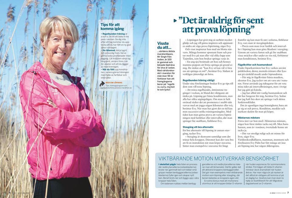 När du fått upp konditionen, variera gärna träningen med hjälp av fartlekar och intervaller. mer om löpning Tips, träningsprogram och joggingskola finns på www.marathon.se I I Visste du att.