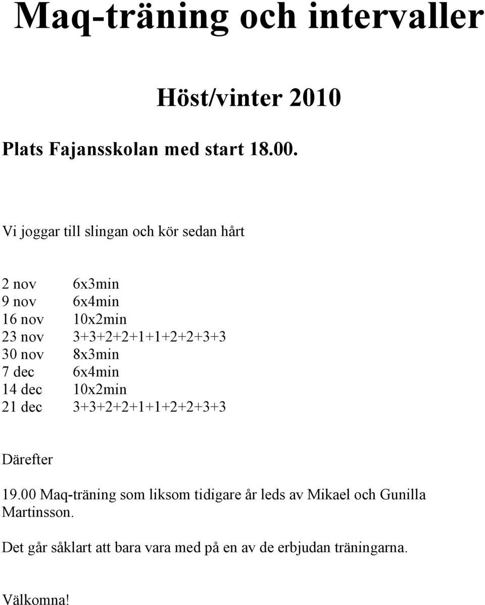 3+3+2+2+1+1+2+2+3+3 30 nov 8x3min 7 dec 6x4min 14 dec 10x2min 21 dec 3+3+2+2+1+1+2+2+3+3 Därefter 19.