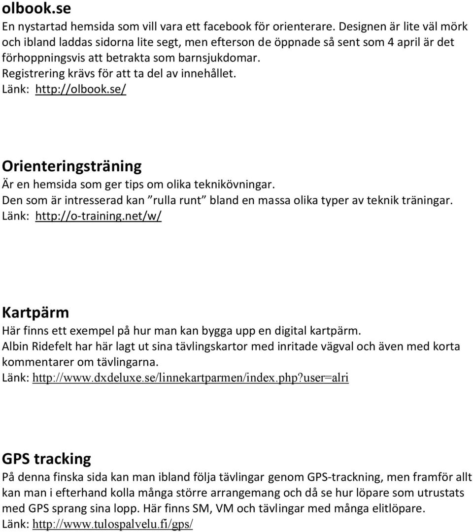 Registrering krävs för att ta del av innehållet. Länk: http://olbook.se/ Orienteringsträning Är en hemsida som ger tips om olika teknikövningar.