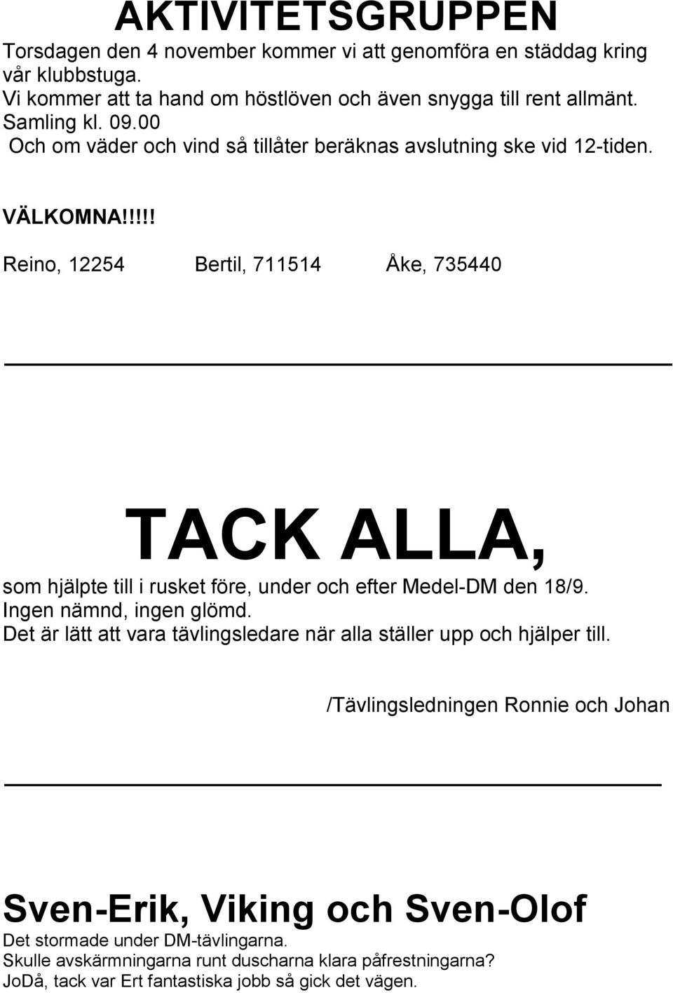 !!!! Reino, 12254 Bertil, 711514 Åke, 735440 TACK ALLA, som hjälpte till i rusket före, under och efter Medel-DM den 18/9. Ingen nämnd, ingen glömd.