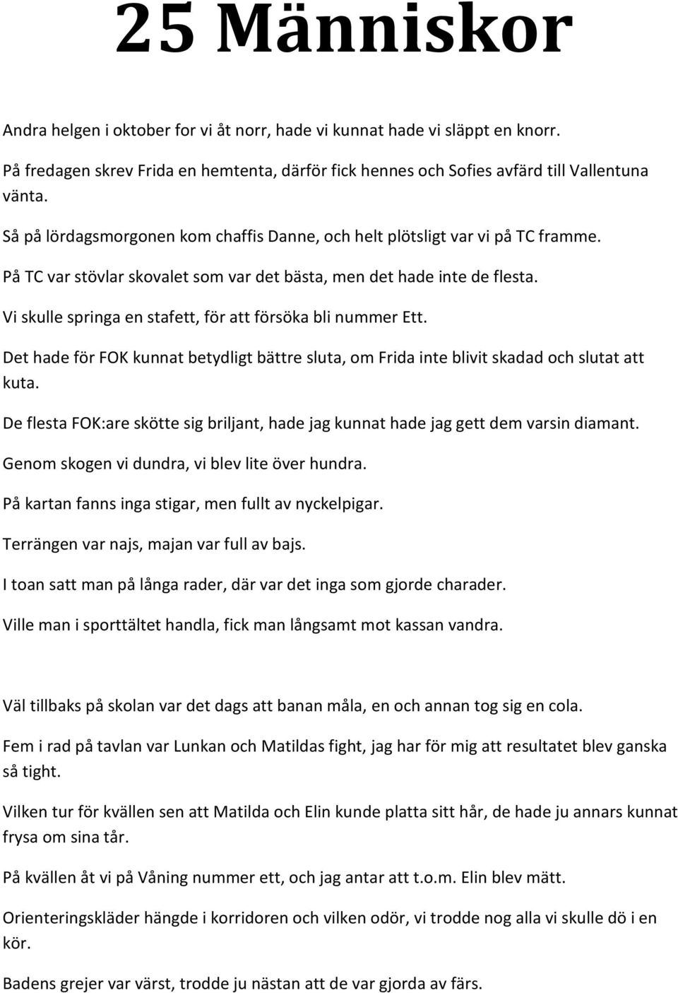 Vi skulle springa en stafett, för att försöka bli nummer Ett. Det hade för FOK kunnat betydligt bättre sluta, om Frida inte blivit skadad och slutat att kuta.