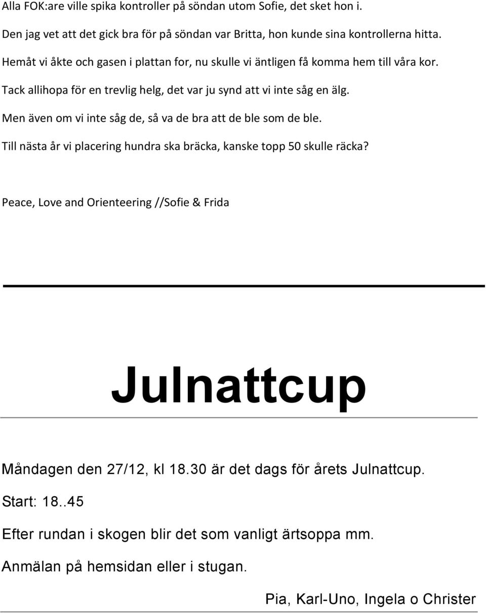 Men även om vi inte såg de, så va de bra att de ble som de ble. Till nästa år vi placering hundra ska bräcka, kanske topp 50 skulle räcka?