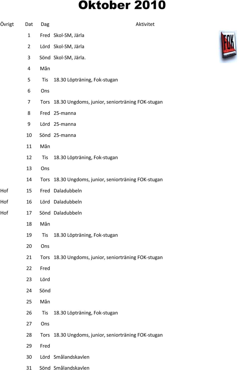30 Löpträning, Fok-stugan Hof 15 Fred Daladubbeln Hof 16 Lörd Daladubbeln Hof 17 Sönd Daladubbeln 18 Mån 19 20 21 18.