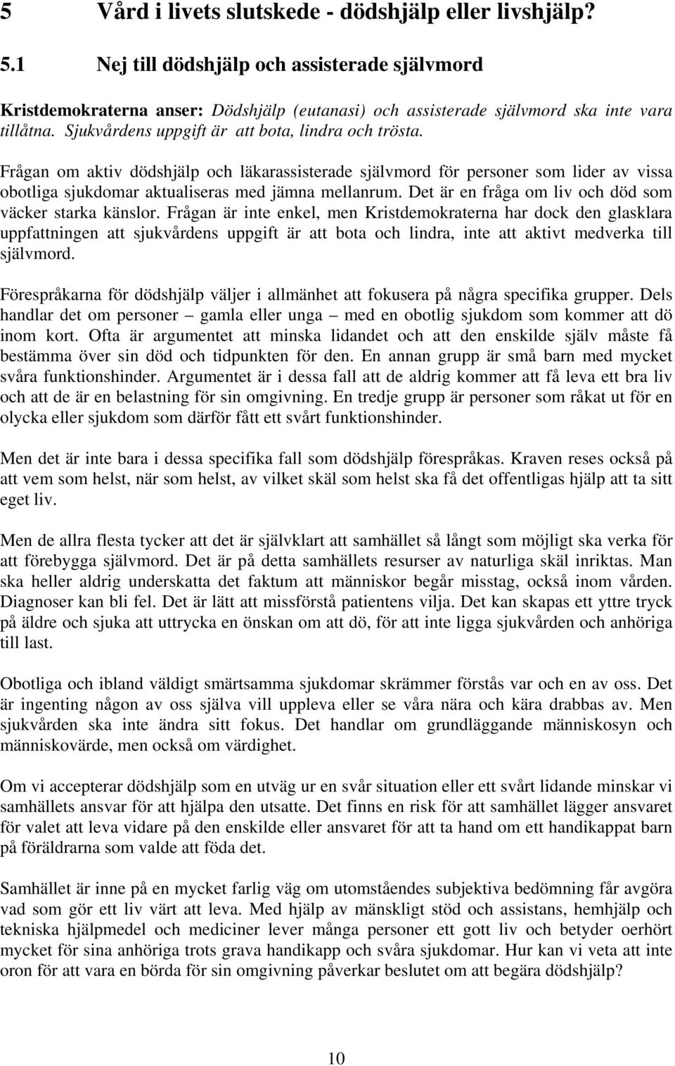 Det är en fråga om liv och död som väcker starka känslor.