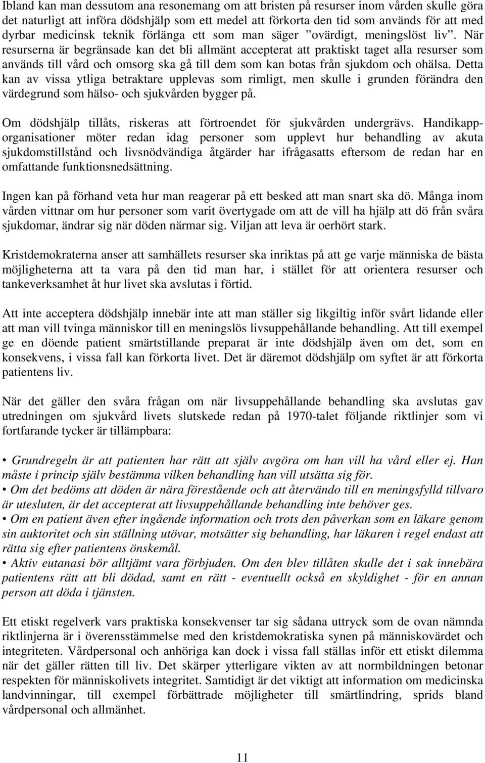 När resurserna är begränsade kan det bli allmänt accepterat att praktiskt taget alla resurser som används till vård och omsorg ska gå till dem som kan botas från sjukdom och ohälsa.