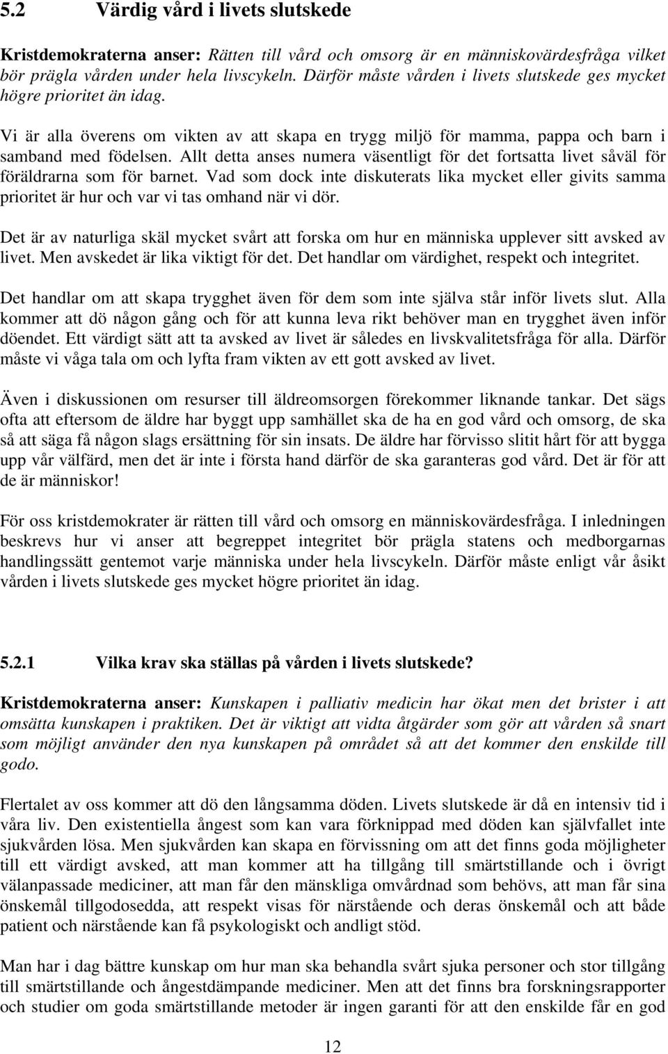 Allt detta anses numera väsentligt för det fortsatta livet såväl för föräldrarna som för barnet.