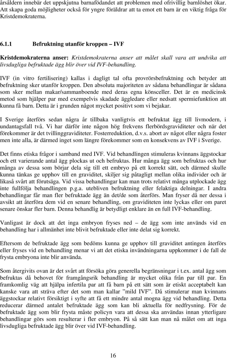 1 Befruktning utanför kroppen IVF Kristdemokraterna anser: Kristdemokraterna anser att målet skall vara att undvika att livsdugliga befruktade ägg blir över vid IVF-behandling.