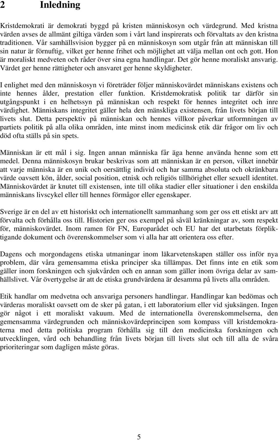 Vår samhällsvision bygger på en människosyn som utgår från att människan till sin natur är förnuftig, vilket ger henne frihet och möjlighet att välja mellan ont och gott.