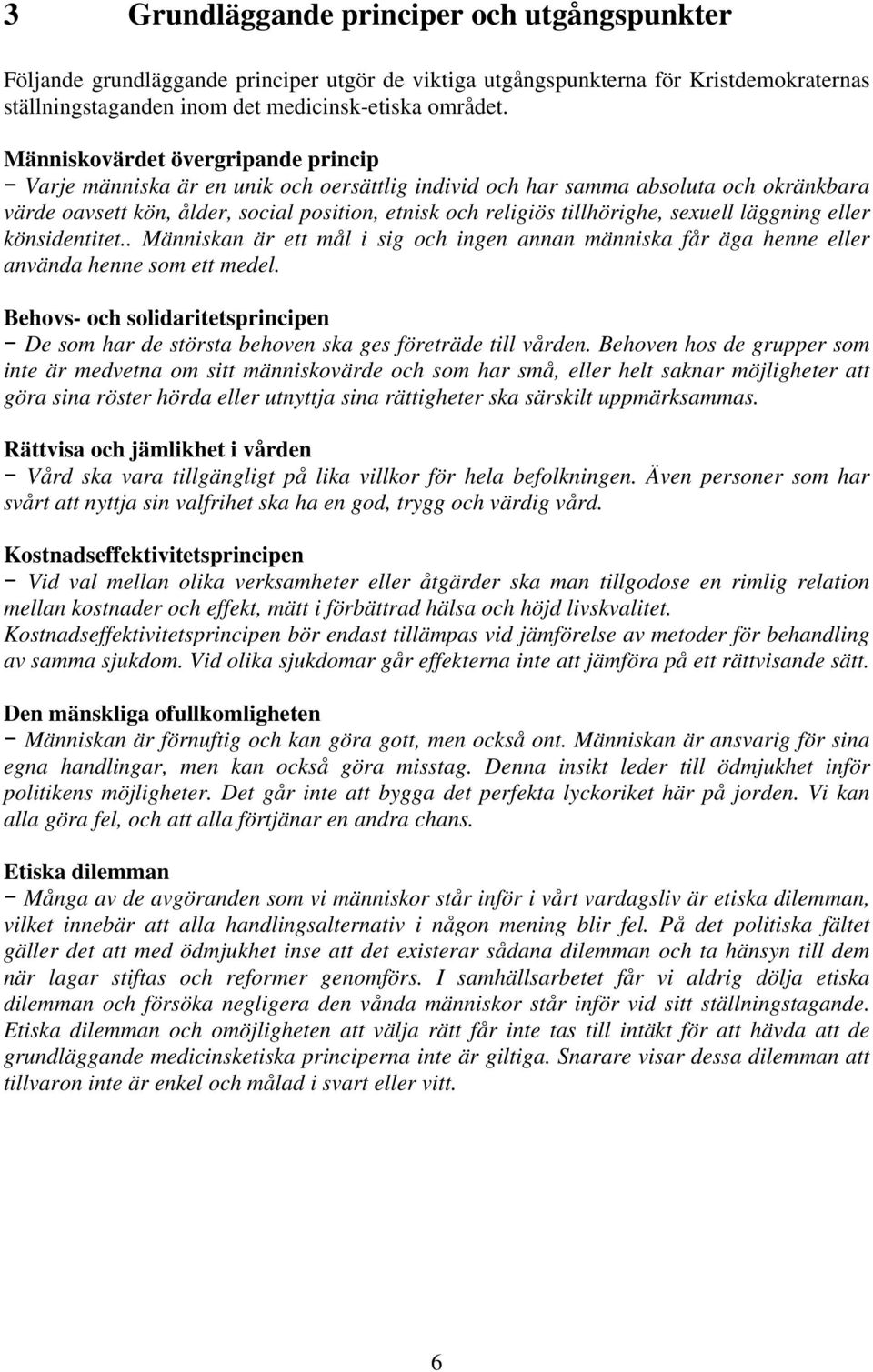 sexuell läggning eller könsidentitet.. Människan är ett mål i sig och ingen annan människa får äga henne eller använda henne som ett medel.
