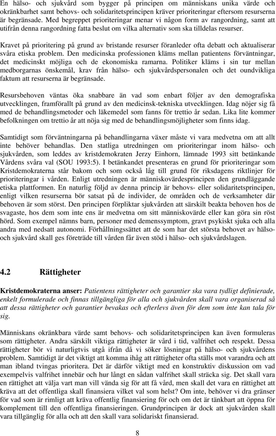 Kravet på prioritering på grund av bristande resurser föranleder ofta debatt och aktualiserar svåra etiska problem.