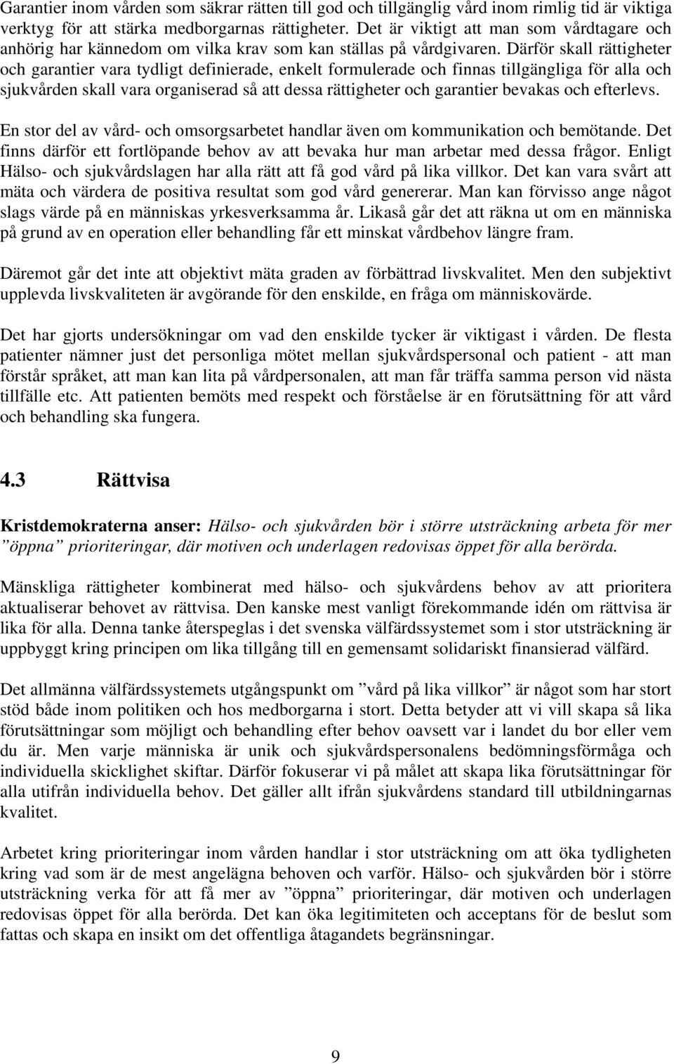 Därför skall rättigheter och garantier vara tydligt definierade, enkelt formulerade och finnas tillgängliga för alla och sjukvården skall vara organiserad så att dessa rättigheter och garantier