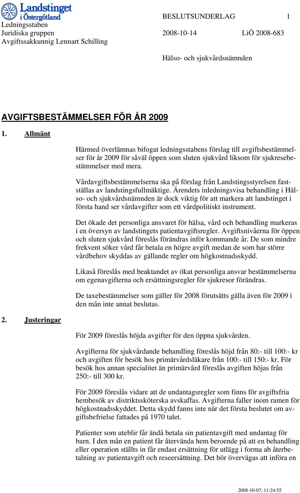 Vårdavgiftsbestämmelserna ska på förslag från Landstingsstyrelsen fastställas av landstingsfullmäktige.