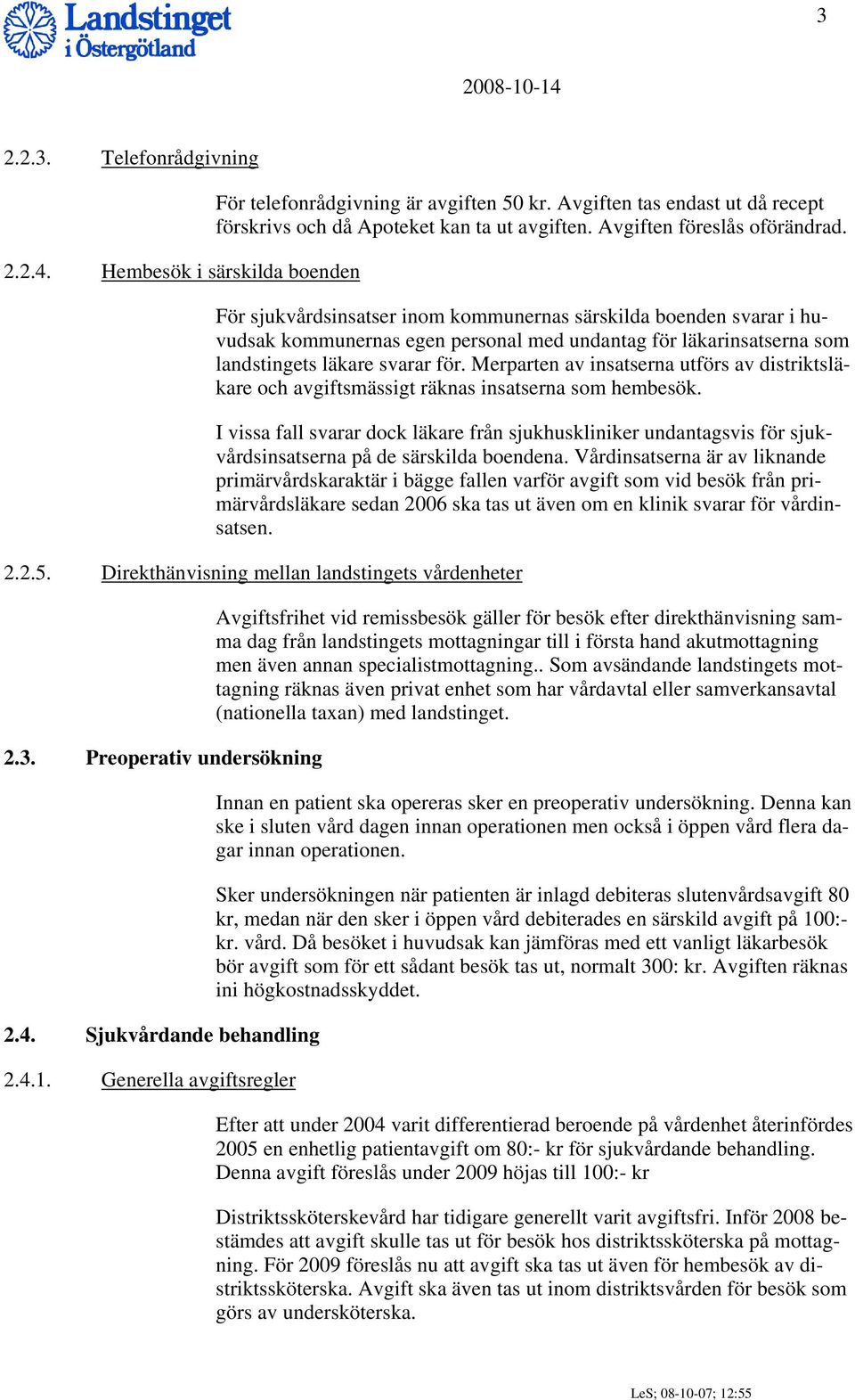 Merparten av insatserna utförs av distriktsläkare och avgiftsmässigt räknas insatserna som hembesök.