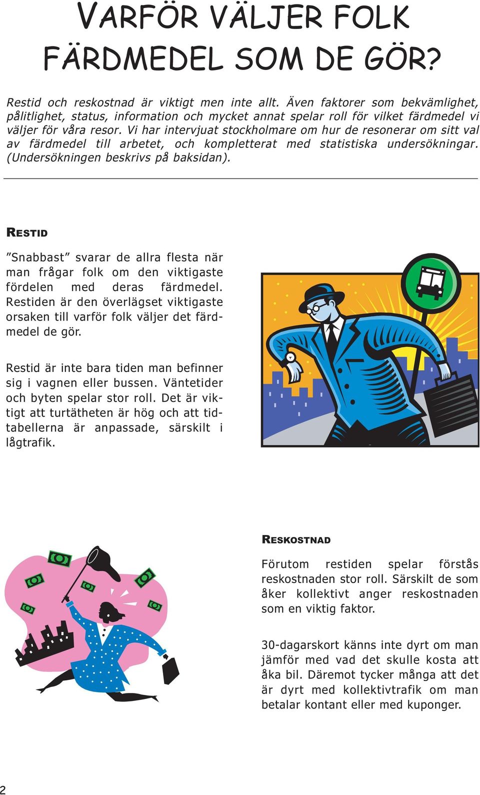 Vi har intervjuat stockholmare om hur de resonerar om sitt val av färdmedel till arbetet, och kompletterat med statistiska undersökningar. (Undersökningen beskrivs på baksidan).