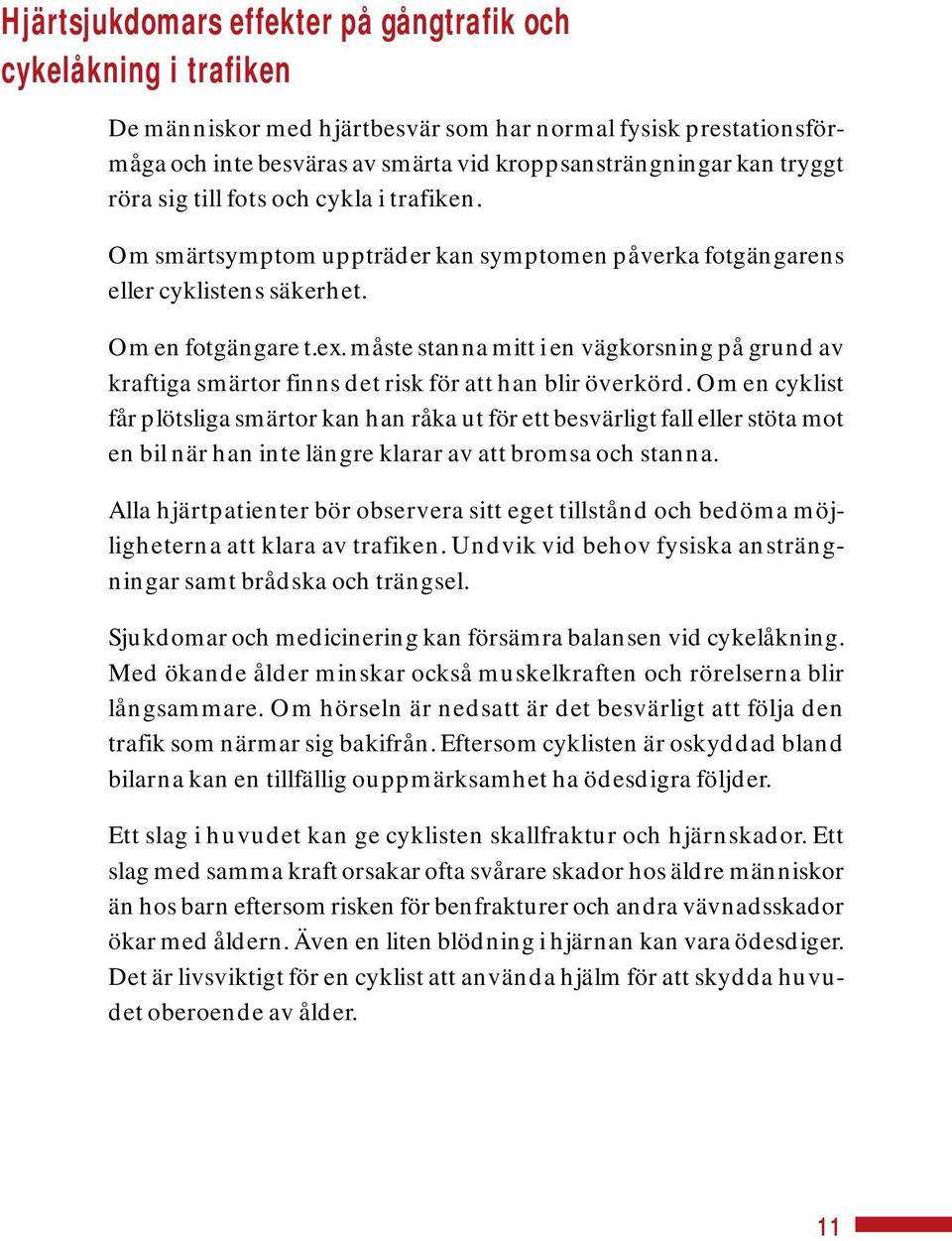måste stanna mitt i en vägkorsning på grund av kraftiga smärtor finns det risk för att han blir överkörd.