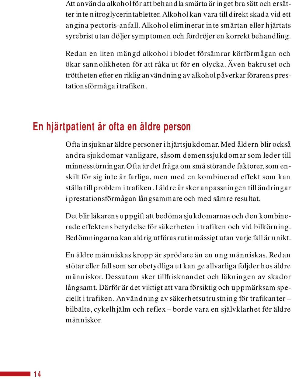 Redan en liten mängd alkohol i blodet försämrar körförmågan och ökar sannolikheten för att råka ut för en olycka.