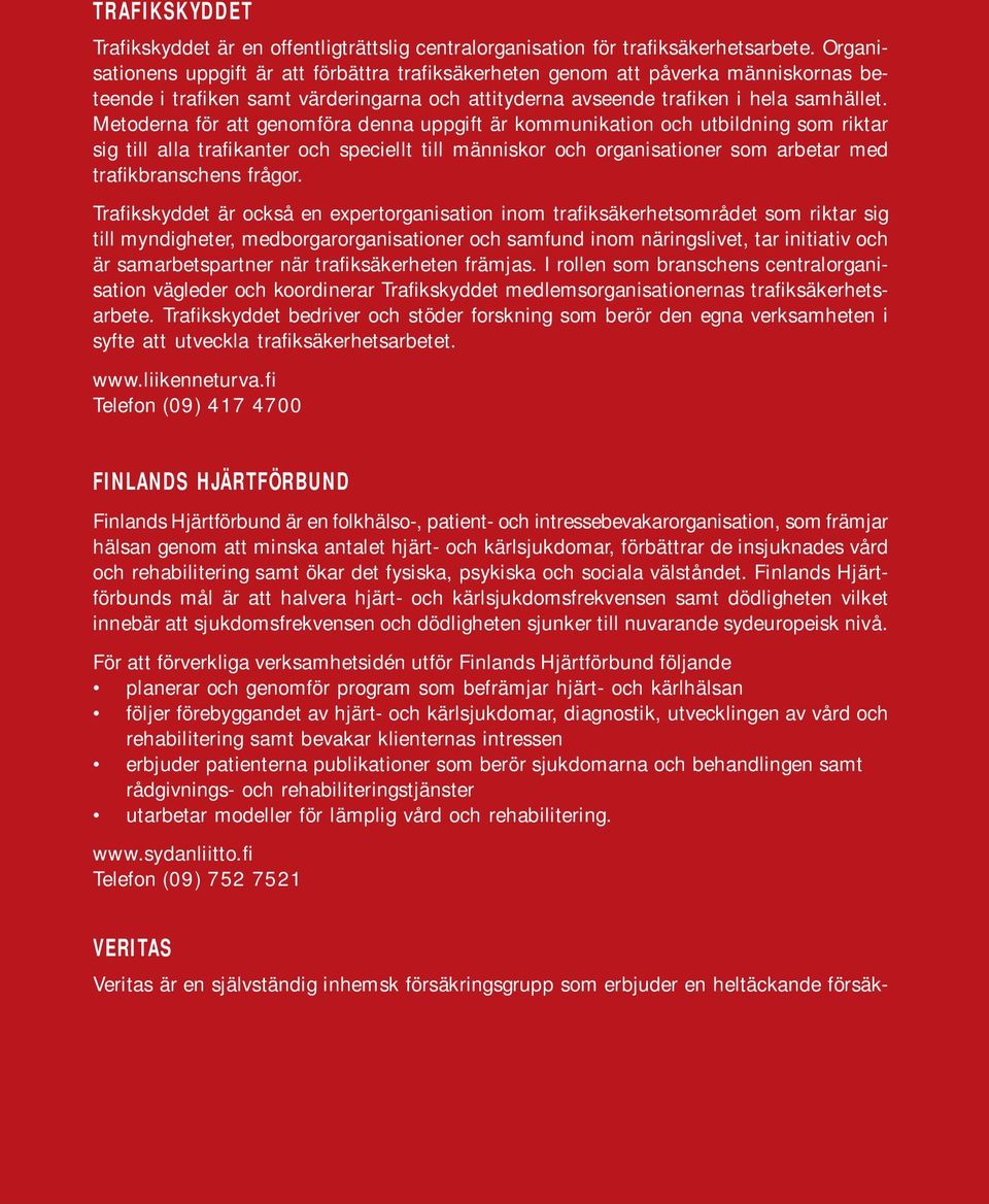 Metoderna för att genomföra denna uppgift är kommunikation och utbildning som riktar sig till alla trafikanter och speciellt till människor och organisationer som arbetar med trafikbranschens frågor.