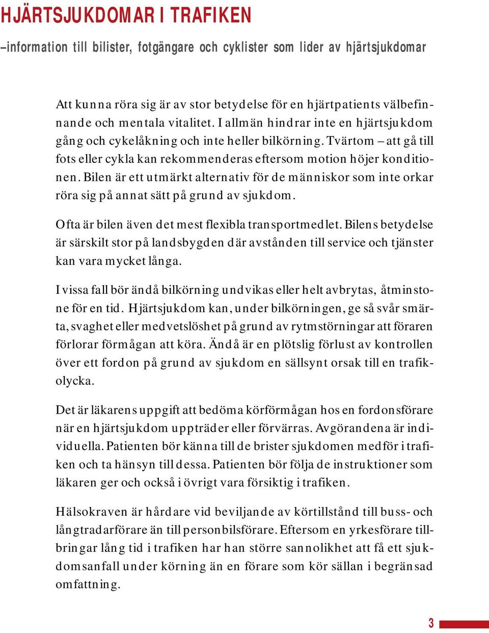 Bilen är ett utmärkt alternativ för de människor som inte orkar röra sig på annat sätt på grund av sjukdom. Ofta är bilen även det mest flexibla transportmedlet.