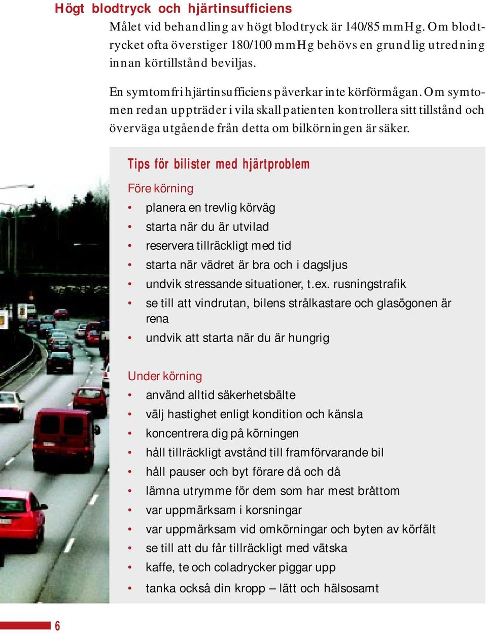 Tips för bilister med hjärtproblem Före körning planera en trevlig körväg starta när du är utvilad reservera tillräckligt med tid starta när vädret är bra och i dagsljus undvik stressande