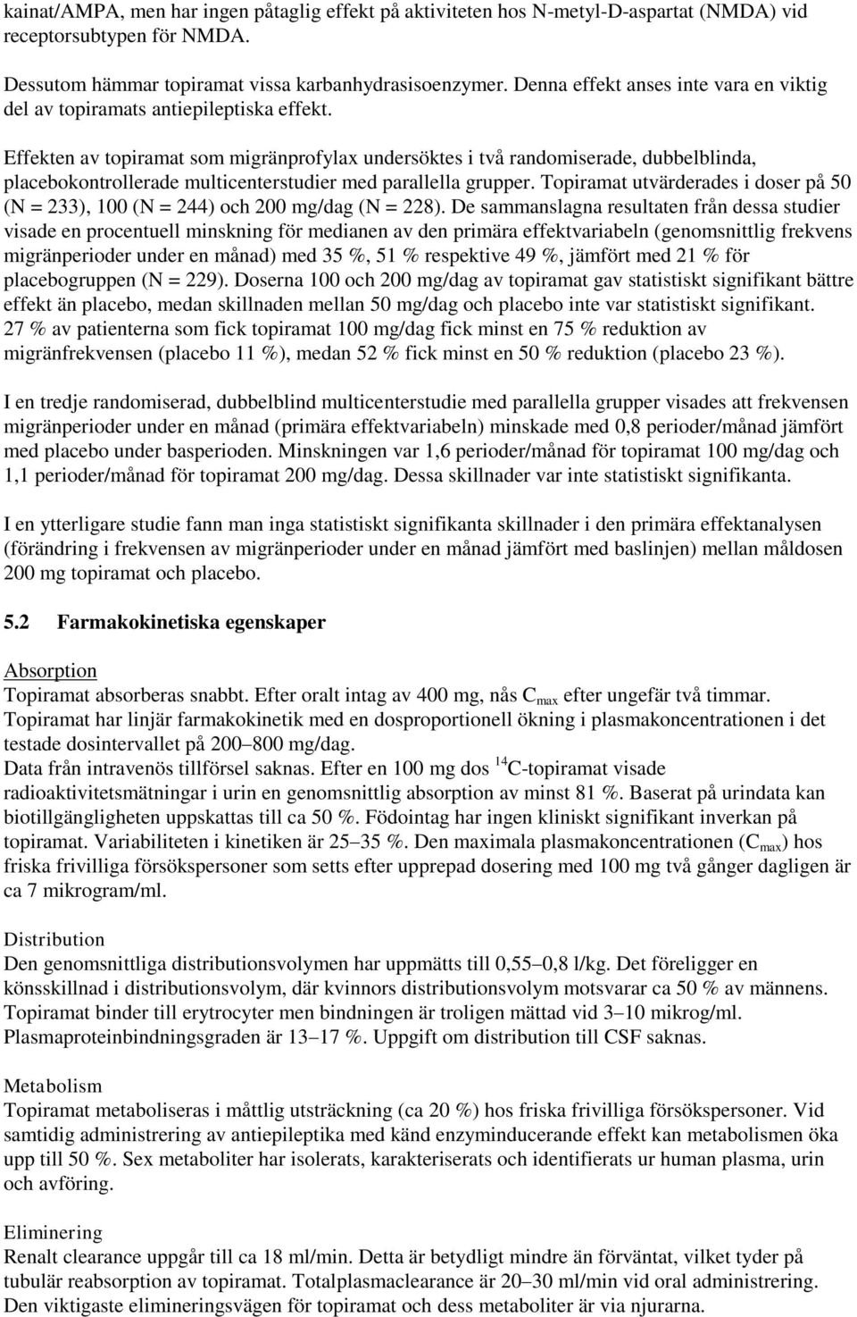 Effekten av topiramat som migränprofylax undersöktes i två randomiserade, dubbelblinda, placebokontrollerade multicenterstudier med parallella grupper.