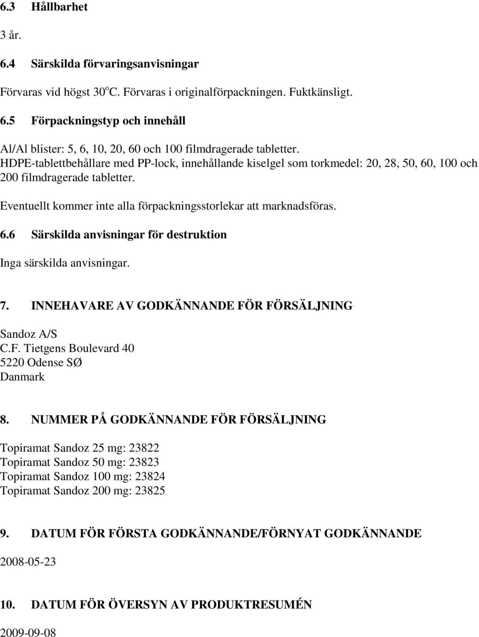 7. INNEHAVARE AV GODKÄNNANDE FÖR FÖRSÄLJNING Sandoz A/S C.F. Tietgens Boulevard 40 5220 Odense SØ Danmark 8.