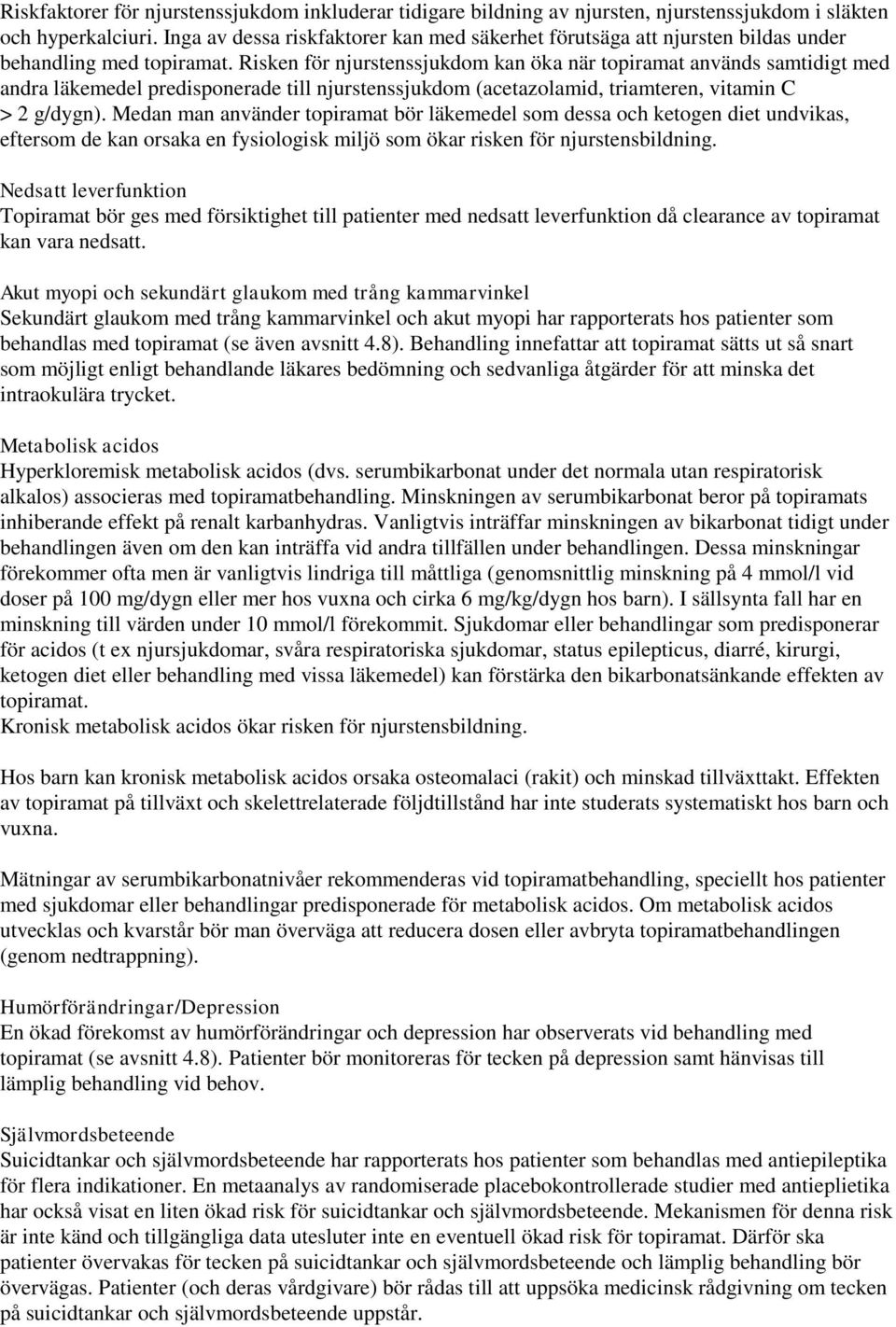 Risken för njurstenssjukdom kan öka när topiramat används samtidigt med andra läkemedel predisponerade till njurstenssjukdom (acetazolamid, triamteren, vitamin C > 2 g/dygn).
