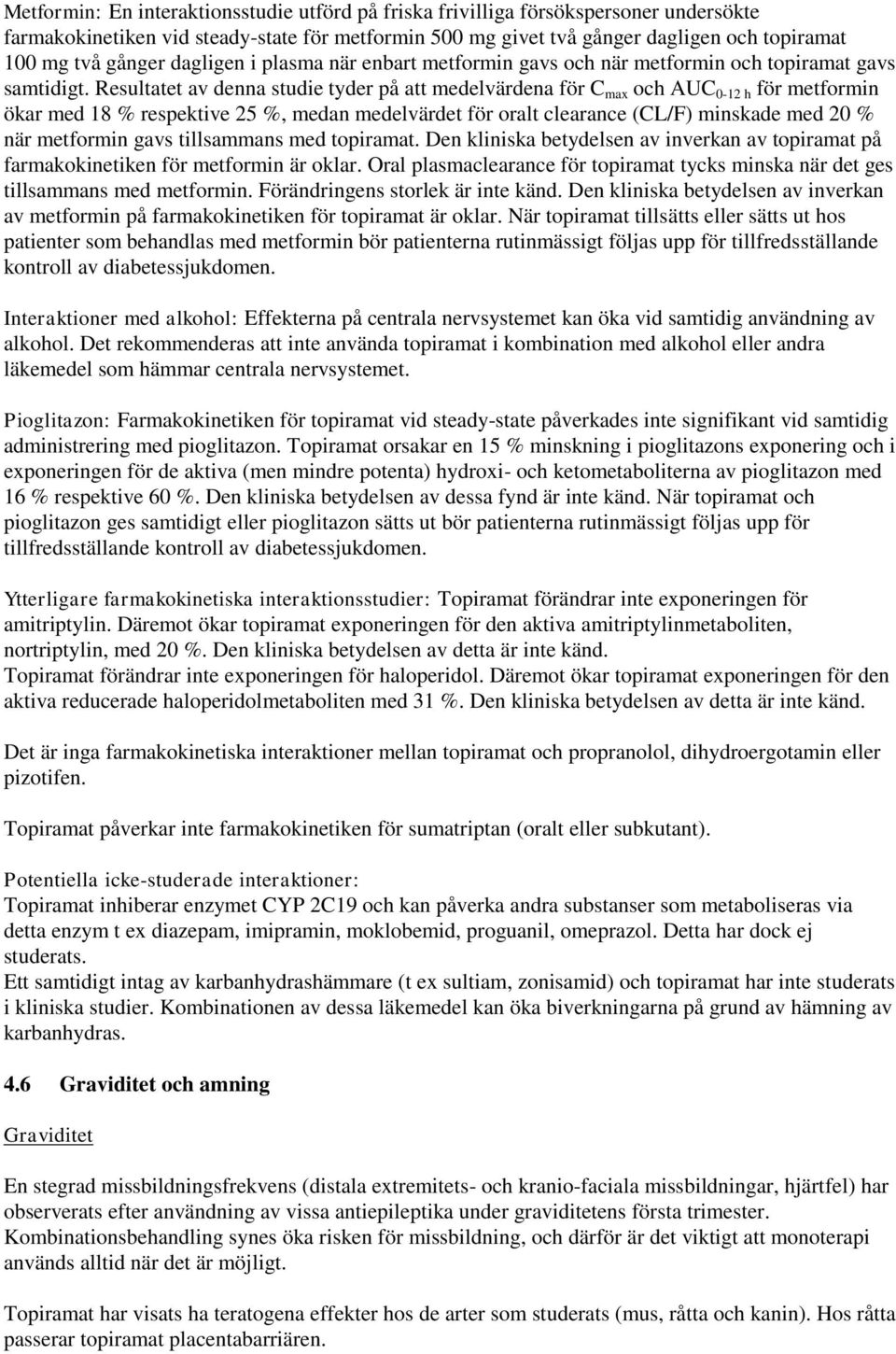 Resultatet av denna studie tyder på att medelvärdena för C max och AUC 0-12 h för metformin ökar med 18 % respektive 25 %, medan medelvärdet för oralt clearance (CL/F) minskade med 20 % när metformin