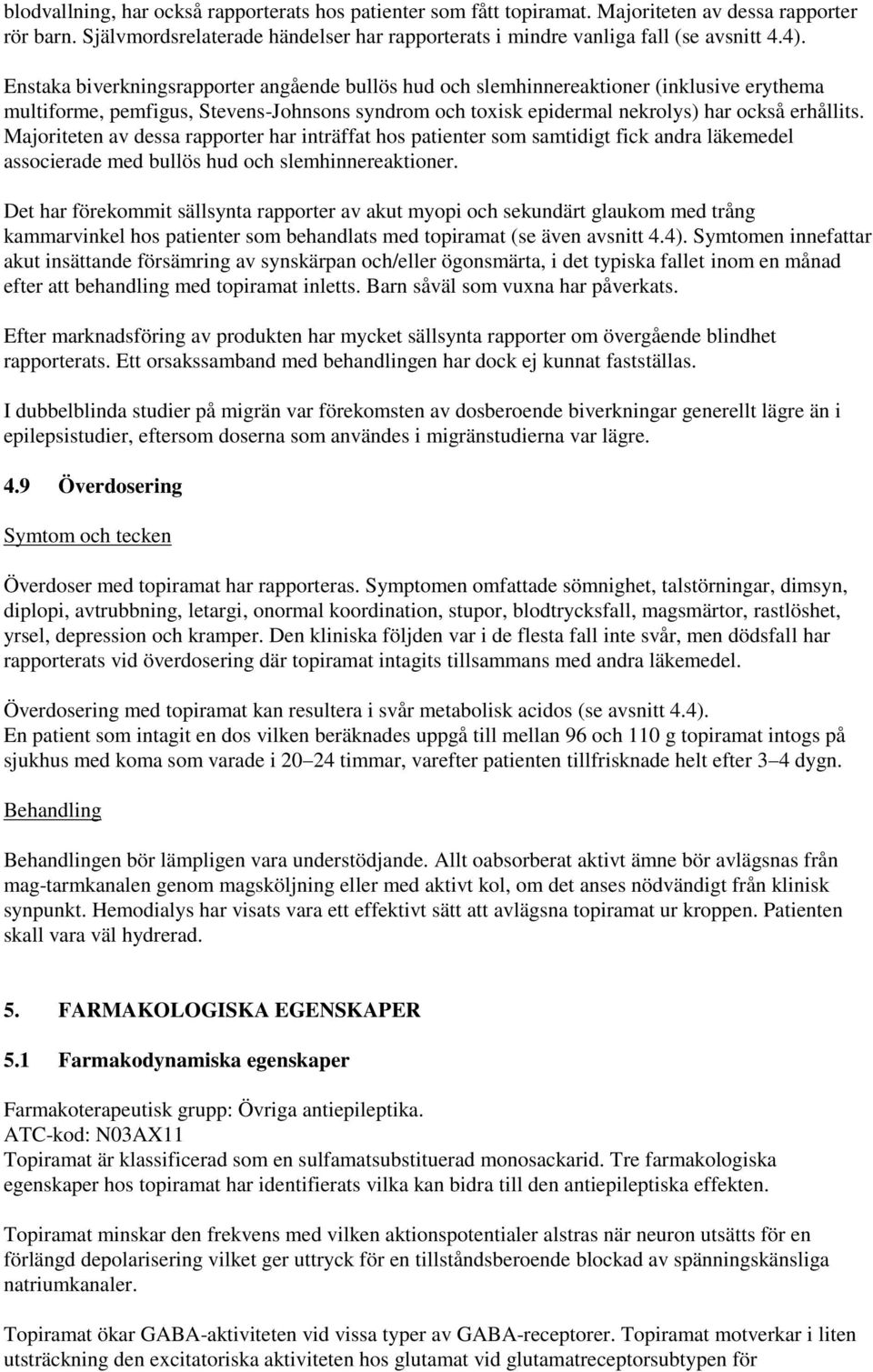 Majoriteten av dessa rapporter har inträffat hos patienter som samtidigt fick andra läkemedel associerade med bullös hud och slemhinnereaktioner.