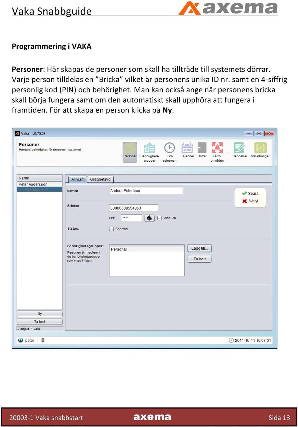 samt en 4-siffrig personlig kod (PIN) och behörighet.