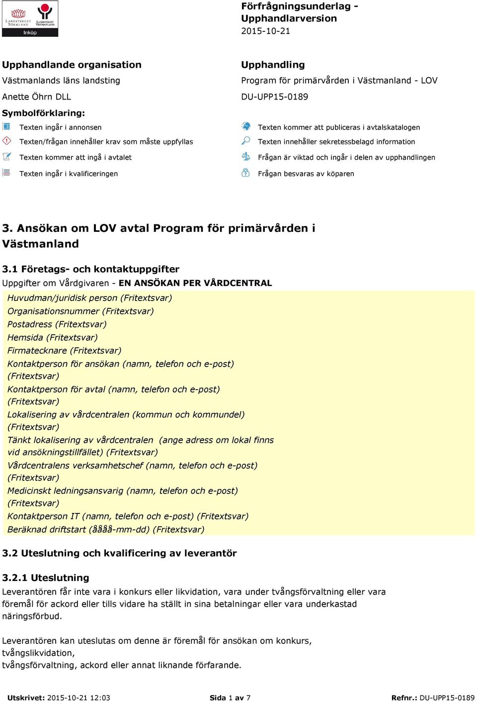 avtalskatalogen Texten innehåller sekretessbelagd information Frågan är viktad och ingår i delen av upphandlingen Frågan besvaras av köparen 3.