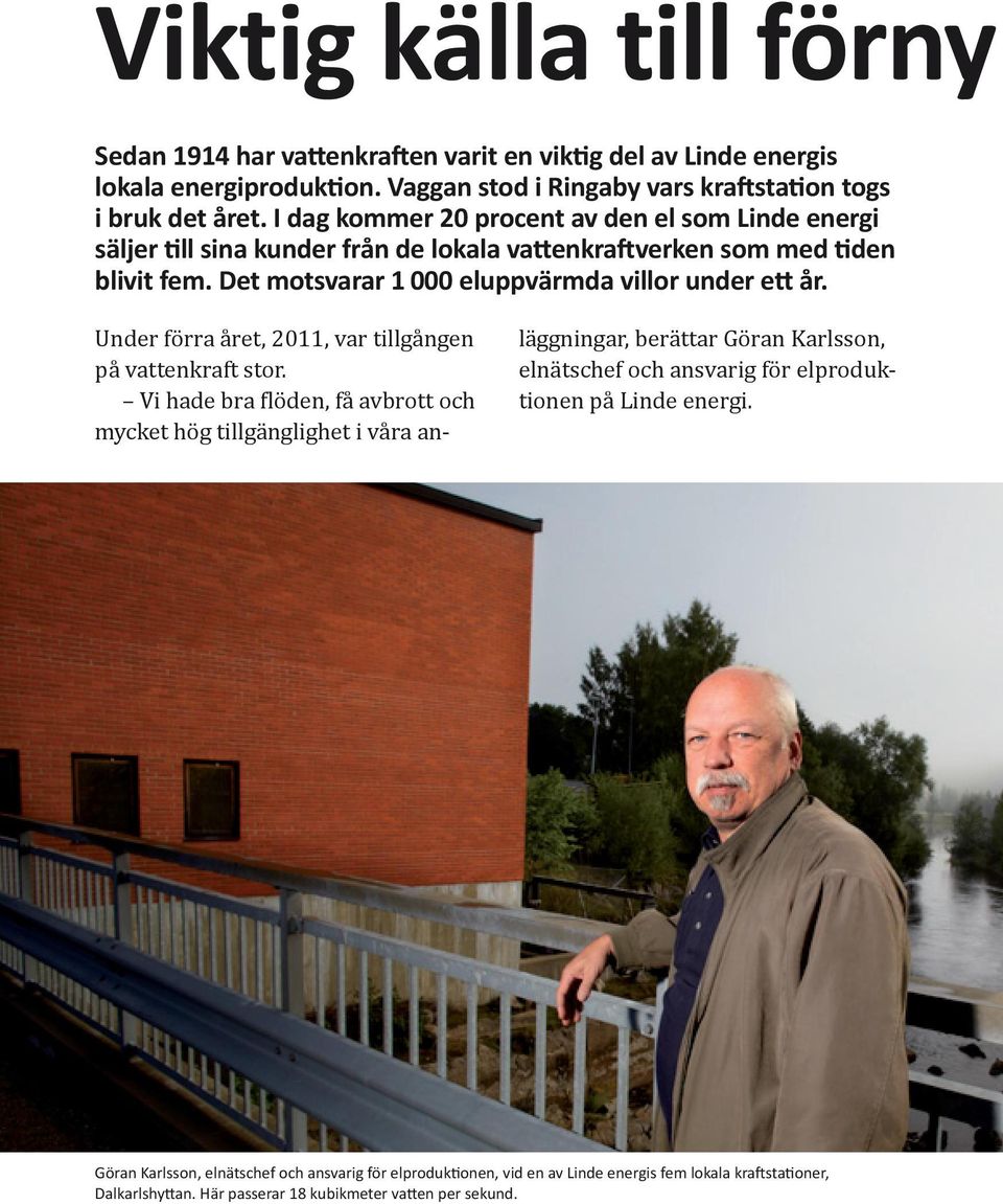 Under förra året, 2011, var tillgången på vattenkraft stor.