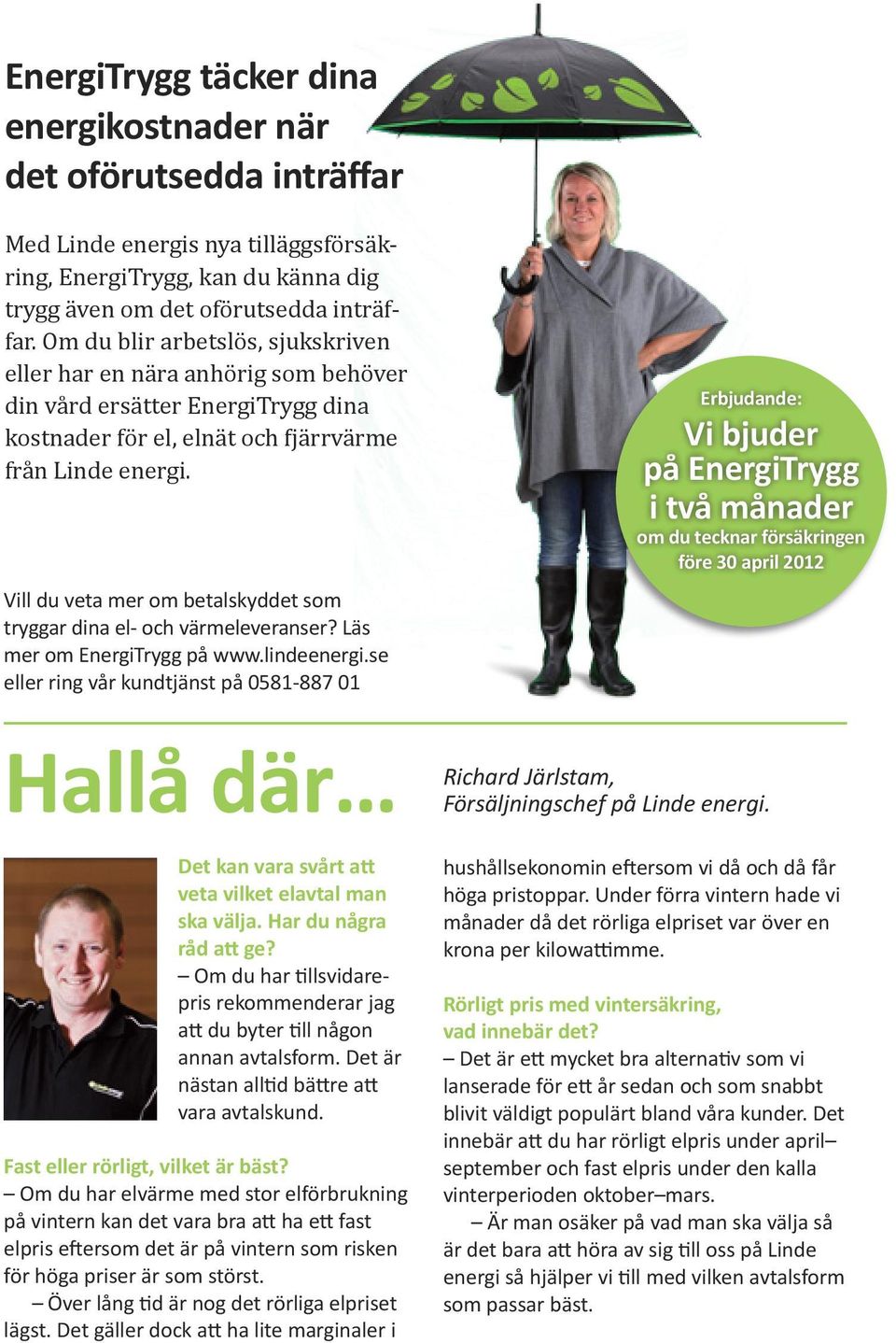 Vill du veta mer om betalskyddet som tryggar dina el- och värmeleveranser? Läs mer om EnergiTrygg på www.lindeenergi.