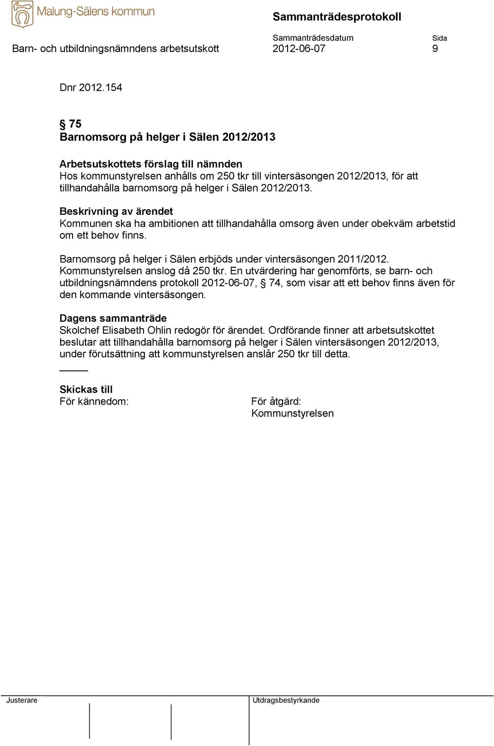 Kommunen ska ha ambitionen att tillhandahålla omsorg även under obekväm arbetstid om ett behov finns. Barnomsorg på helger i Sälen erbjöds under vintersäsongen 2011/2012.