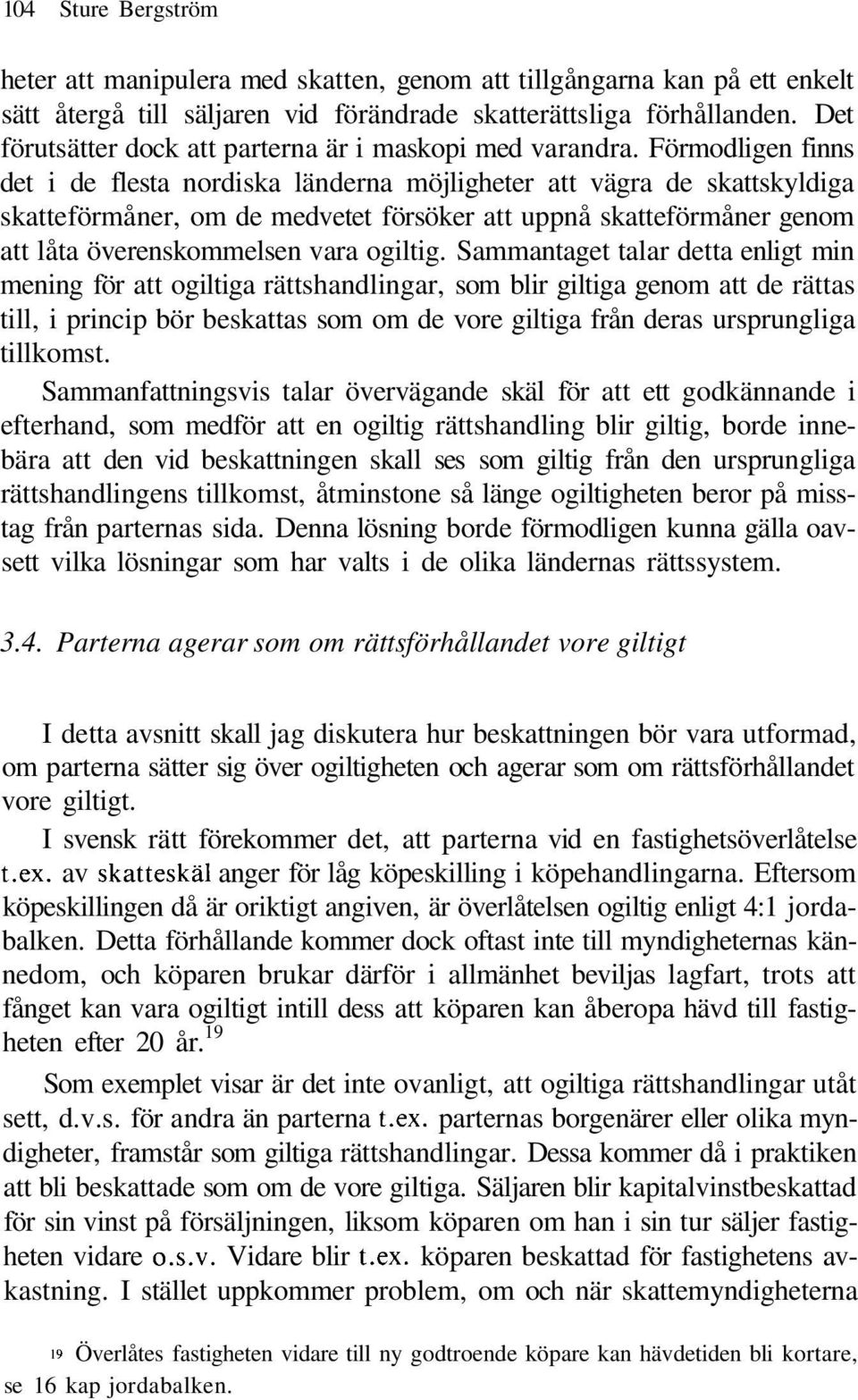Förmodligen finns det i de flesta nordiska länderna möjligheter att vägra de skattskyldiga skatteförmåner, om de medvetet försöker att uppnå skatteförmåner genom att låta överenskommelsen vara