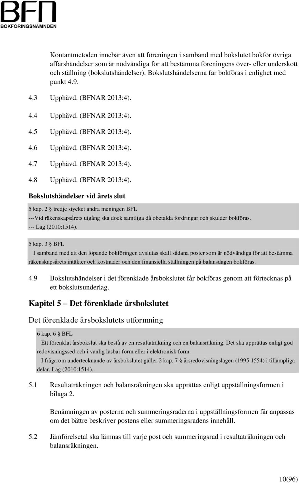 (BFNAR 2013:4). 4.8 Upphävd. (BFNAR 2013:4). Bokslutshändelser vid årets slut 5 kap.