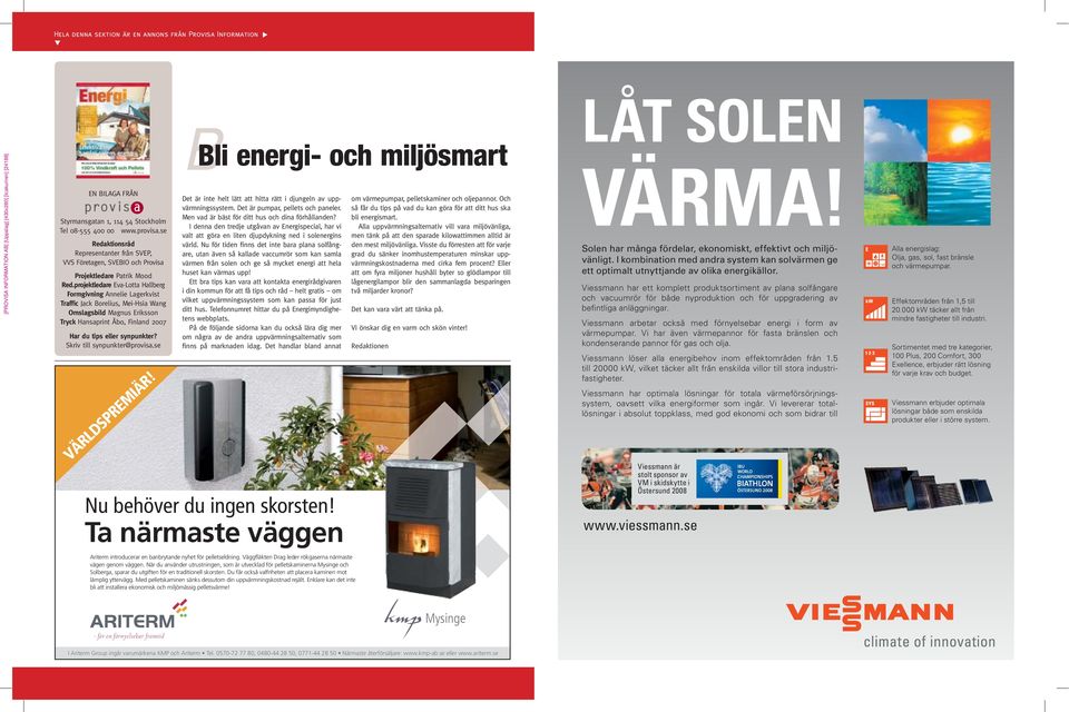 Viessmann har ett komplett produktsortiment av plana solfångare och vacuumrör för både nyproduktion och för uppgradering av befintliga anläggningar.