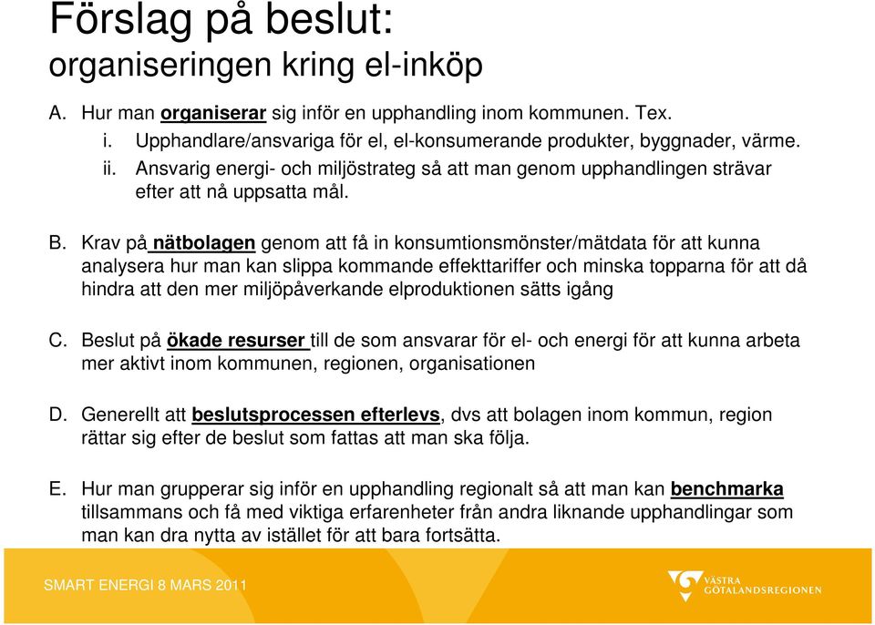 Krav på nätbolagen genom att få in konsumtionsmönster/mätdata för att kunna analysera hur man kan slippa kommande effekttariffer och minska topparna för att då hindra att den mer miljöpåverkande