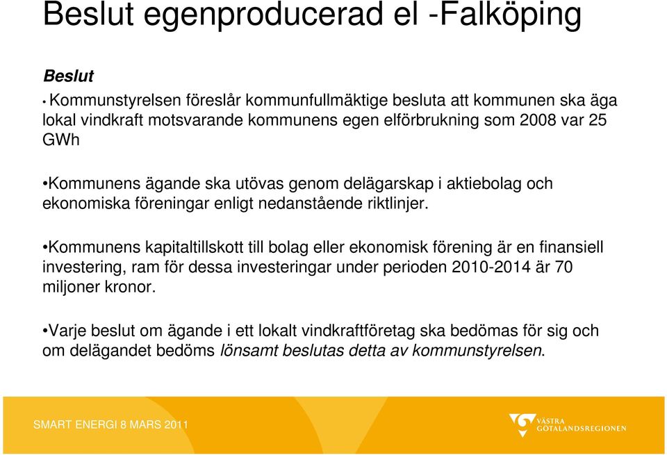 Kommunens kapitaltillskott till bolag eller ekonomisk förening är en finansiell investering, ram för dessa investeringar under perioden 2010-2014 är 70