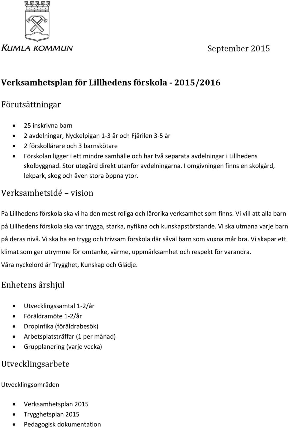 I omgivningen finns en skolgård, lekpark, skog och även stora öppna ytor. Verksamhetsidé vision På Lillhedens förskola ska vi ha den mest roliga och lärorika verksamhet som finns.