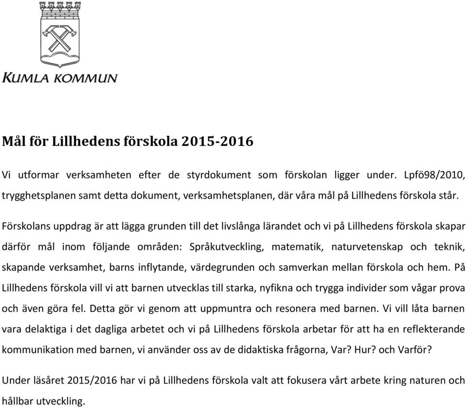 Förskolans uppdrag är att lägga grunden till det livslånga lärandet och vi på Lillhedens förskola skapar därför mål inom följande områden: Språkutveckling, matematik, naturvetenskap och teknik,